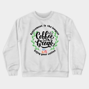 Retirement is the longest coffee break. Crewneck Sweatshirt